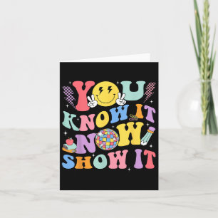 You Know It Now Show It Test Day Motivational Smil Card