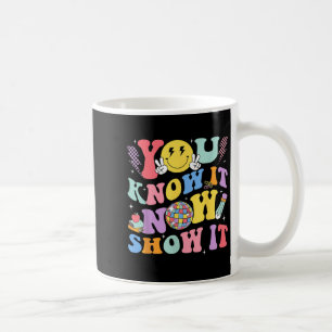You Know It Now Show It Test Day Motivational Smil Coffee Mug