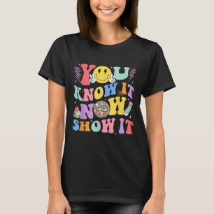 You Know It Now Show It Test Day Motivational Smil T-Shirt