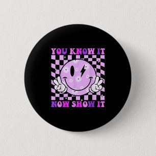 You Know It Now Show It Test Day Teacher Motivatio 2 Inch Round Button