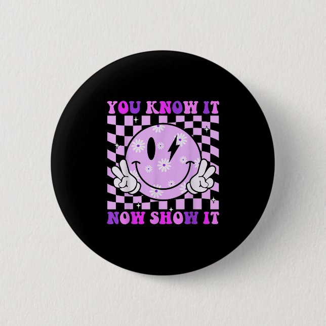 You Know It Now Show It Test Day Teacher Motivatio 2 Inch Round Button (Front)