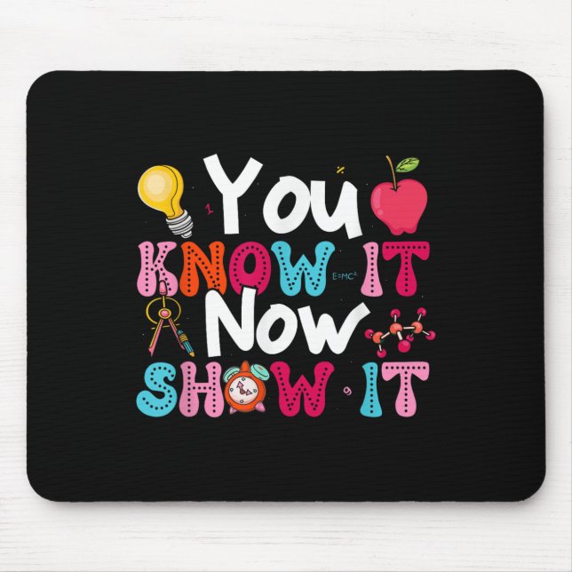 You Know It Now Show It Testing Day Motivational T Mouse Pad (Front)