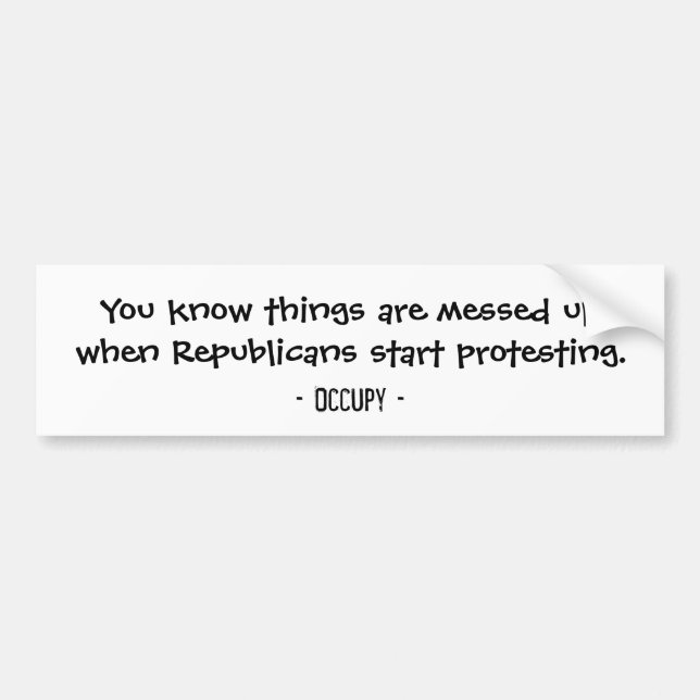 You know things are messed up...Republicans Bumper Sticker (Front)