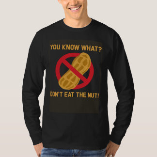 You know what don t eat the nut allergy peanut all T-Shirt
