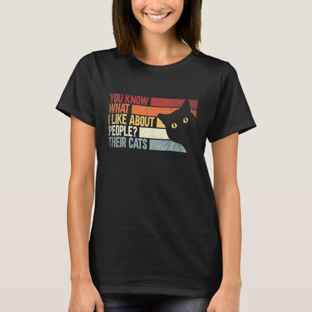 You Know What I Like About People Their Cats Funny T-Shirt (Front)