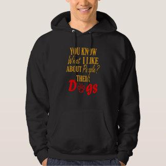 You Know What I Like About People Their Dogs Dog Hoodie