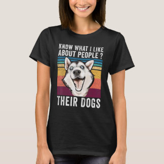 You Know What I Like About People Their Dogs Dog T-Shirt