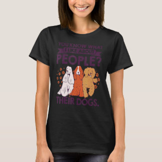 You Know What I Like About People Their Dogs Pet S T-Shirt
