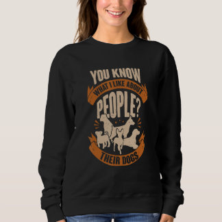 You Know What I Like About People Their Dogs Sweatshirt