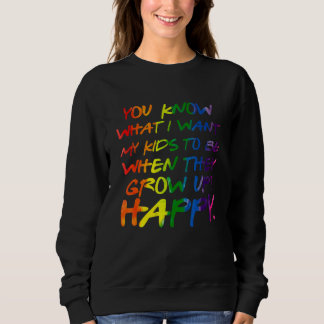 You Know What I Want For My Kids Happy Lgbt Parent Sweatshirt