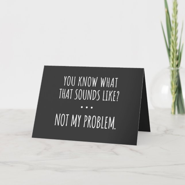 You Know What That Sounds Like Not My Problem Holiday Card (Front)