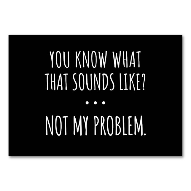 You Know What That Sounds Like Not My Problem Table Number (Front)