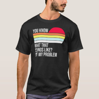 You Know What That Sounds Like Not My Problem Vint T-Shirt