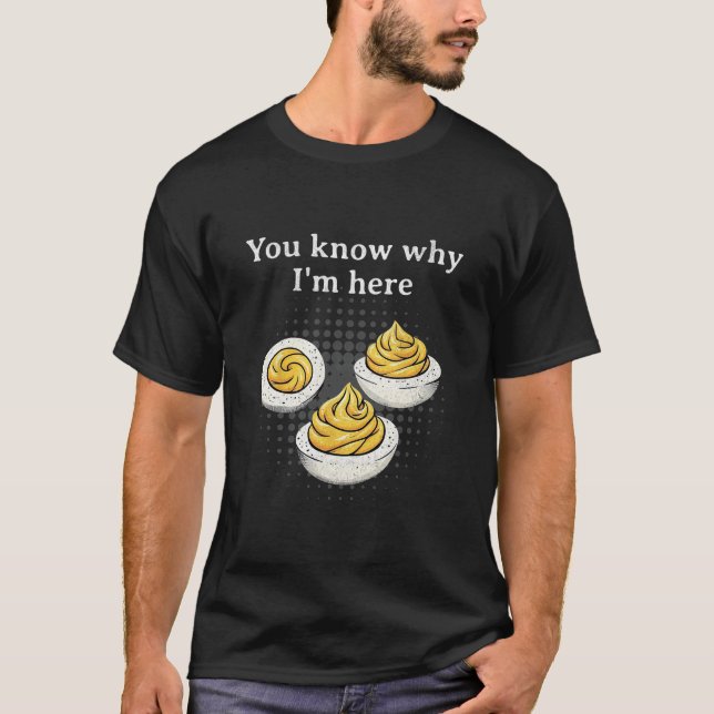 You Know Why I’m Here Deviled Egg Retro Funny Than T-Shirt (Front)