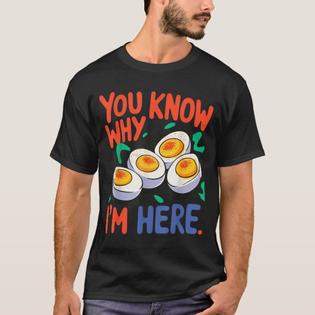 You Know Why I'm Here Deviled Egg Thanksgiving Din T-Shirt (Front)