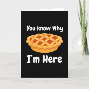 You Know Why I'm Here Pie Thanksgiving 3.14 Day Card