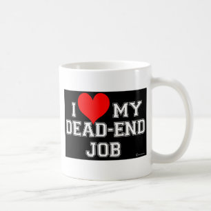 You Know You LOVE Your Dead-End Job!! Coffee Mug