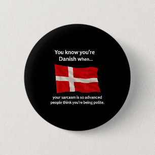 You Know You're Danish When Your Sarcasm Is So Adv 2 Inch Round Button