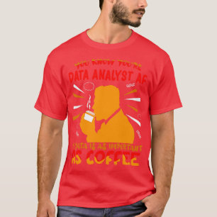 You Know YouRe Data Analyst AF If Data Is As Impor T-Shirt