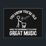 You Know You're Old Funny Quote Postcard<br><div class="desc">You Know You’re Old When The Supermarket’s Playing Great Music. Is the grocery store suddenly playing good songs? This growing older accessory makes a great gift for men & women who may be aging, but still have a sense of humour and know how to have fun! Perfect for a retired...</div>