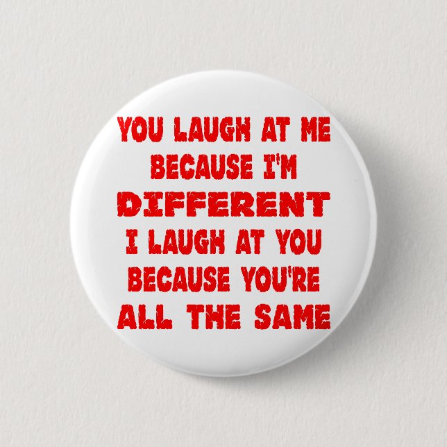 You Laugh At Me Because I'm Different I Laugh At 2 Inch Round Button (Front)