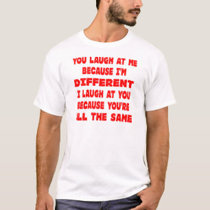 You Laugh At Me Because I'm Different I Laugh At T-Shirt