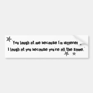 You laugh at me because I'm different quote Bumper Sticker