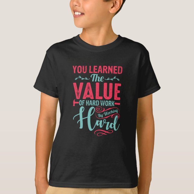 You Learned the Value of Hard Work T-Shirt (Front)