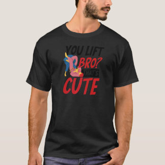 You Lift Bro That's Cute Jiu Jitsu T-Shirt