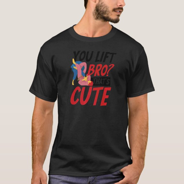You Lift Bro That's Cute Jiu Jitsu T-Shirt (Front)