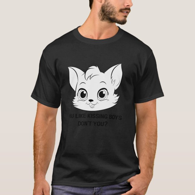 You Like Kissing Boys Don t You Funny Meme Cat Bis T-Shirt (Front)