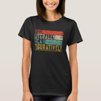 You Literally Mean Figuratively Class English Teac T-Shirt