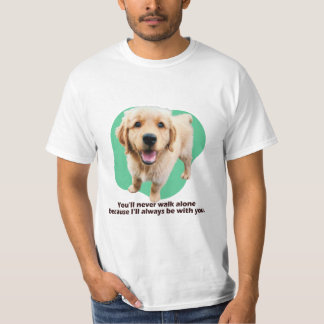 You’ll never walk alone because I’ll always... T-Shirt
