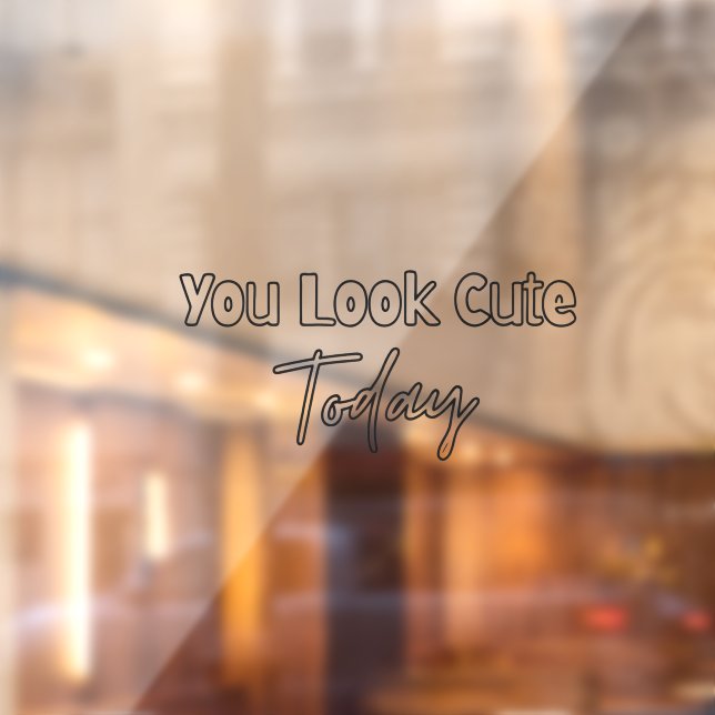 You Look Cute Today  Window Cling (Sheet 2)