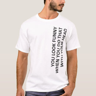 You Look Funny... T-Shirt