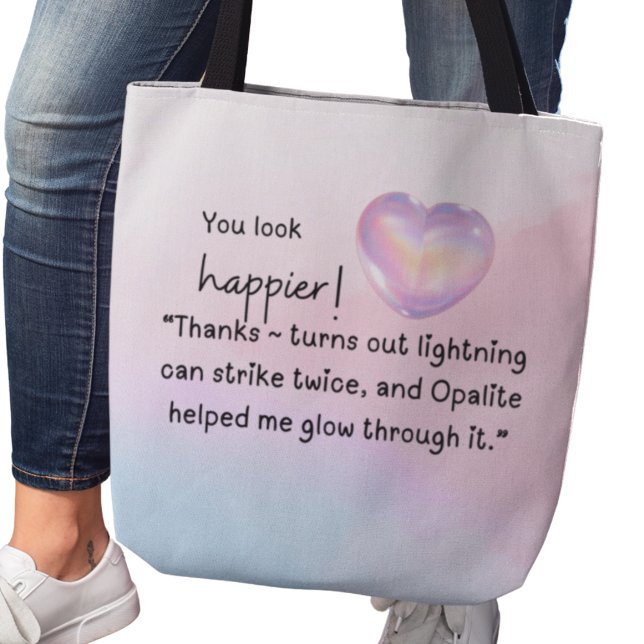 You look happier! Opalite helped me glow Tote Bag (You look happier! Thanks-turns out lightning can strike twice, and Opalite helped me glow through it)