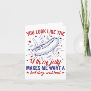 You Look Like 4th Of July Makes Me Want A Hot Dog Card