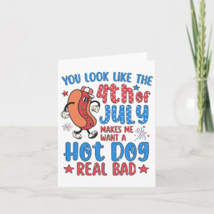 You Look Like 4th Of July Makes Me Want A Hot Dog Card