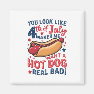 You Look Like 4th Of July Makes Me Want A Hot Dog Magnet