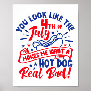 You Look Like 4th Of July Makes Me Want A Hot Dog  Poster