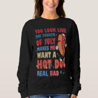 You Look Like 4th Of July Makes Me Want A Hot Dog  Sweatshirt