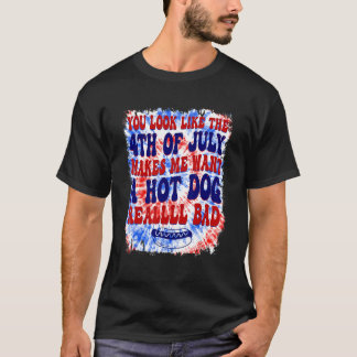You Look Like 4th Of July Makes Me Want A Hot Dog T-Shirt