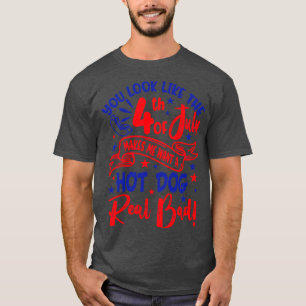You Look Like 4th Of July Makes Me Want A Hot Dog T-Shirt