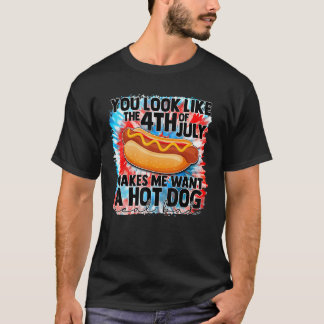 You Look Like 4th Of July Makes Me Want A Hot Dog  T-Shirt