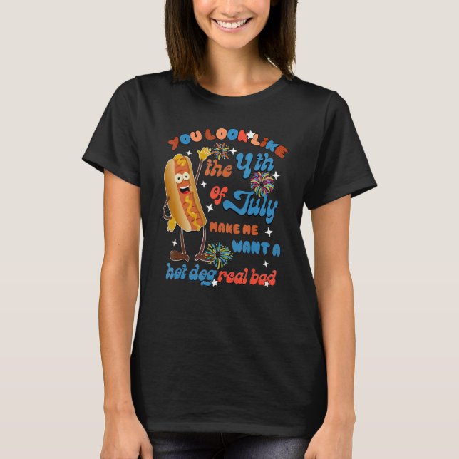 You Look Like 4th Of July Makes Me Want A Hot Dog  T-Shirt (Front)