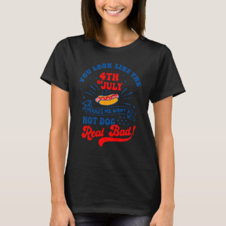 You Look Like 4th Of July Makes Me Want A Hot Dog T-Shirt
