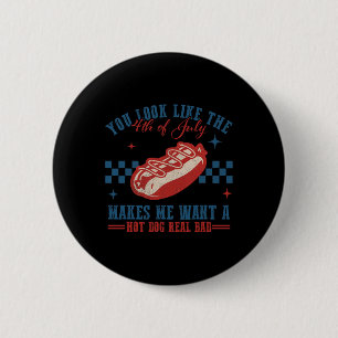 You Look Like 4th Of July Makes Me Want A Hotdog R 2 Inch Round Button