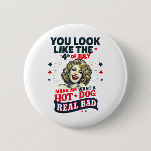 You Look Like 4th Of July Makes Me Want A Hots Dog 2 Inch Round Button