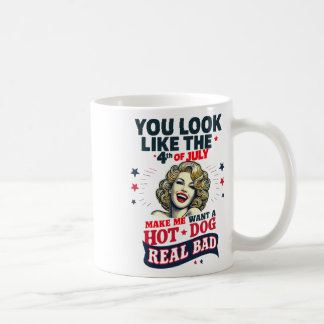 You Look Like 4th Of July Makes Me Want A Hots Dog Coffee Mug