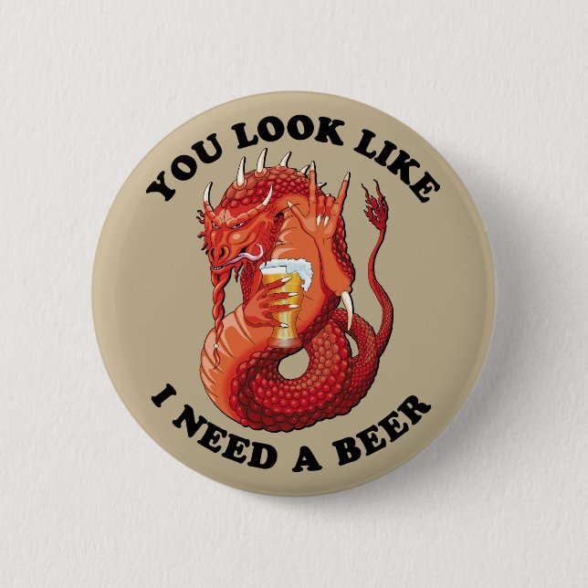 You Look Like I Need A Beer 2 Inch Round Button (Front)